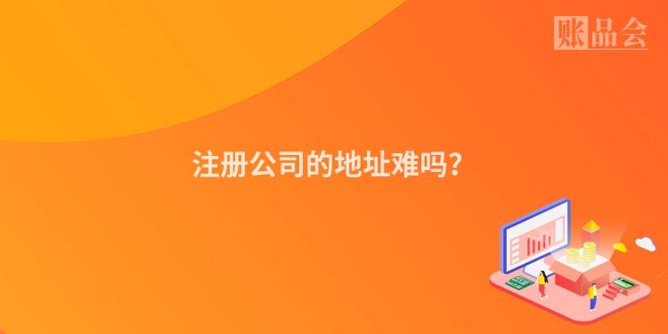 注册公司的地址难吗？