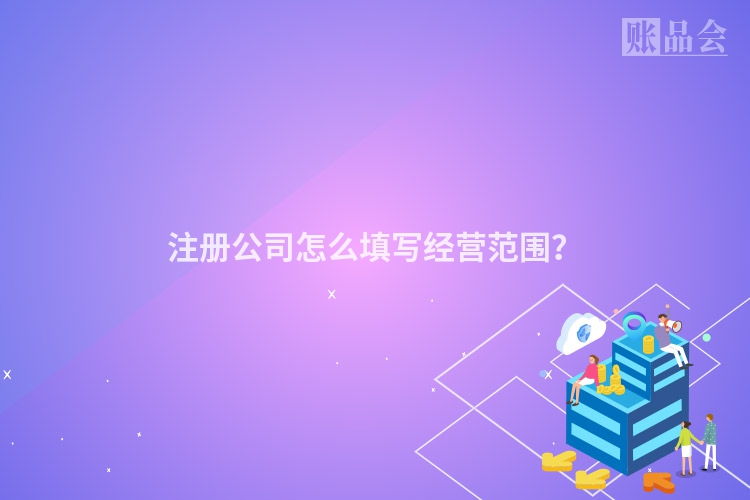 注册公司怎么填写经营范围？