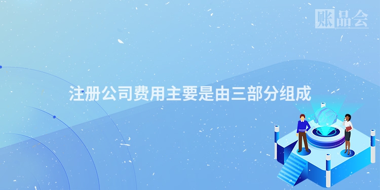注册公司费用主要是由三部分组成