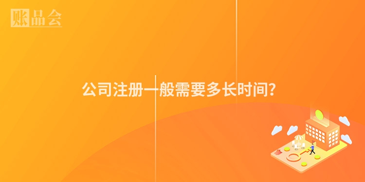 公司注册一般需要多长时间？