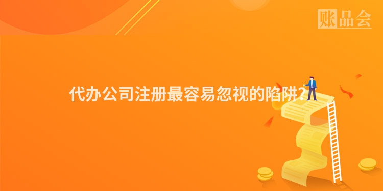 代办公司注册最容易忽视的陷阱？