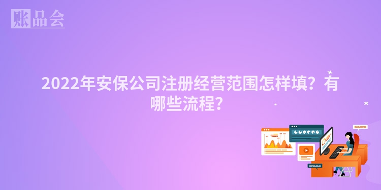 2022年安保公司注册经营范围怎样填？有哪些流程？