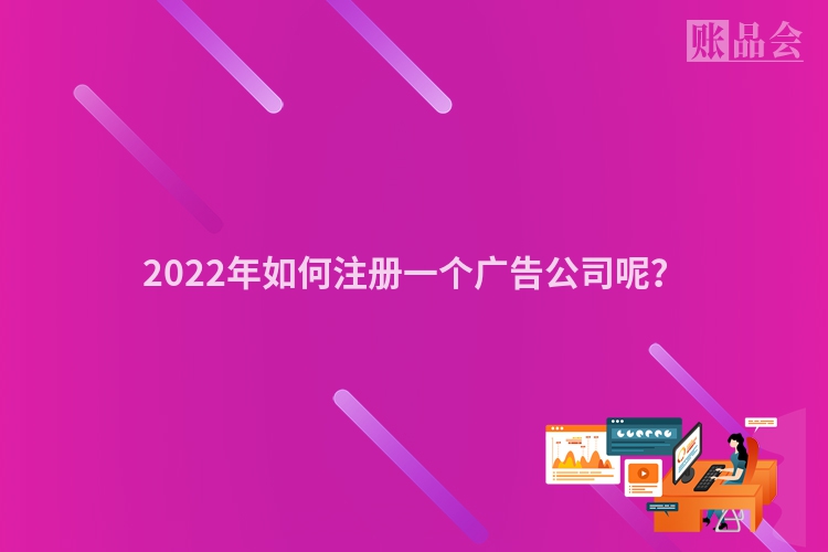 2022年如何注册一个广告公司呢？
