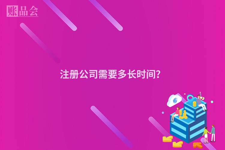 注册公司需要多长时间？