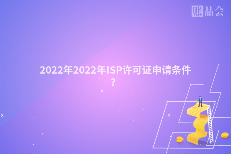 2022年2022年ISP许可证申请条件？
