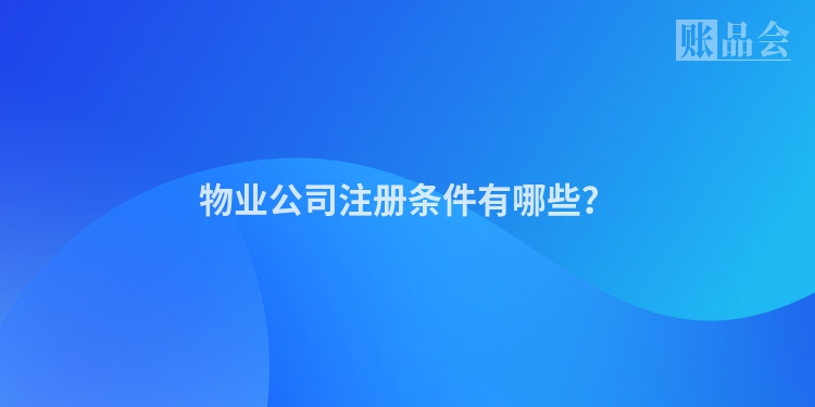 物业公司注册条件有哪些？