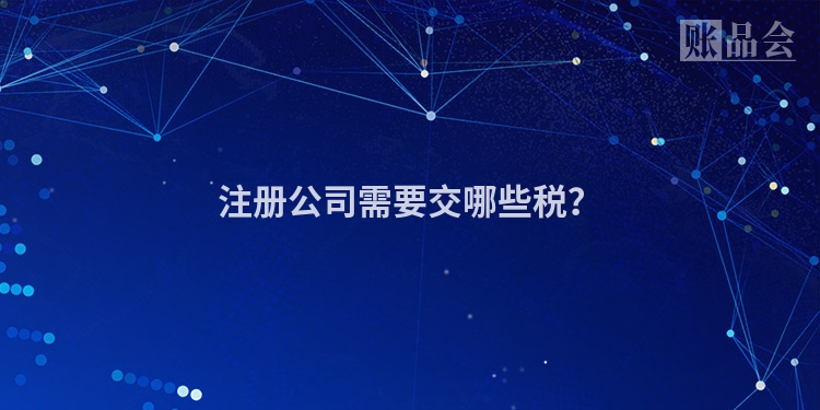 注册公司需要交哪些税？