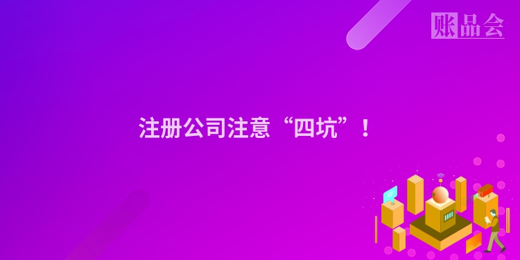 注册公司注意“四坑”！