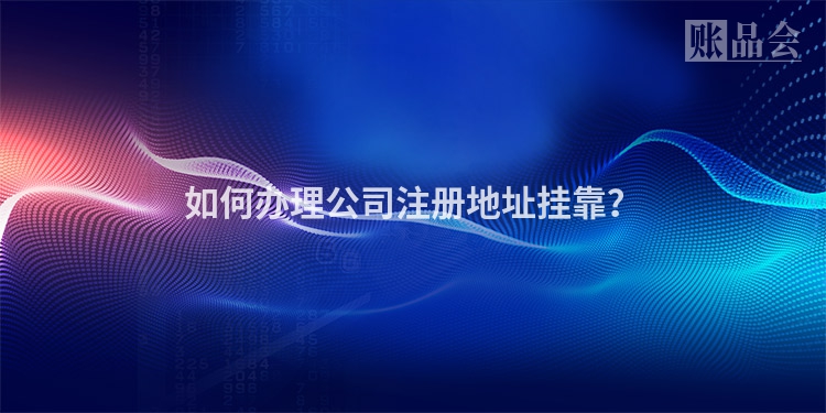 如何办理公司注册地址挂靠？