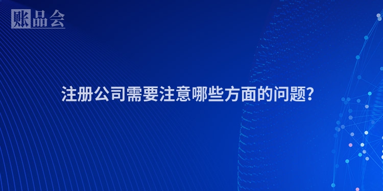 注册公司需要注意哪些方面的问题？