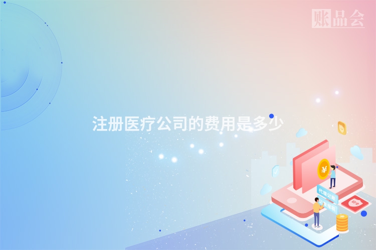 注册医疗公司的费用是多少