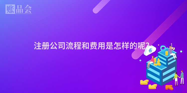 注册公司流程和费用是怎样的呢？