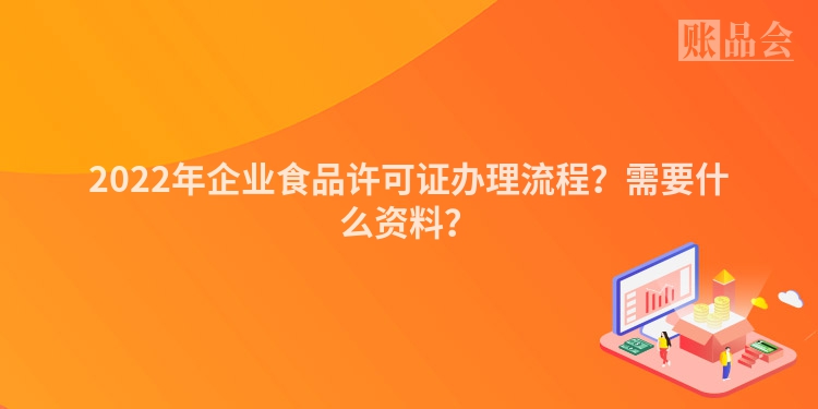 2022年企业食品许可证办理流程？需要什么资料？