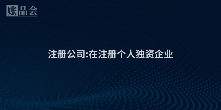 注册公司:在注册个人独资企业