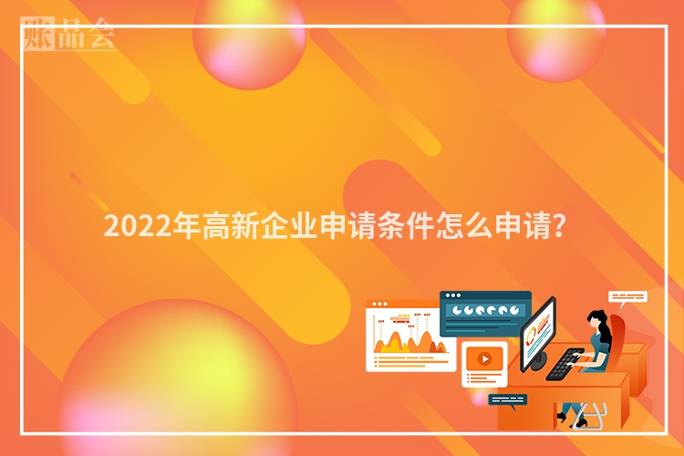 2022年高新企业申请条件怎么申请？