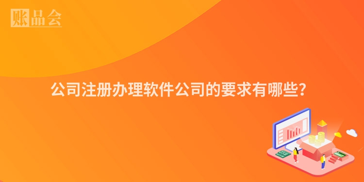 公司注册办理软件公司的要求有哪些？