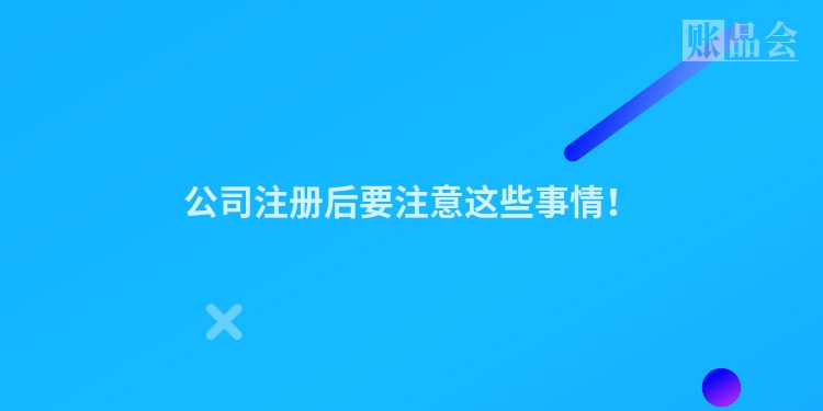 公司注册后要注意这些事情！