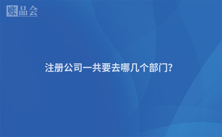 注册公司一共要去哪几个部门？