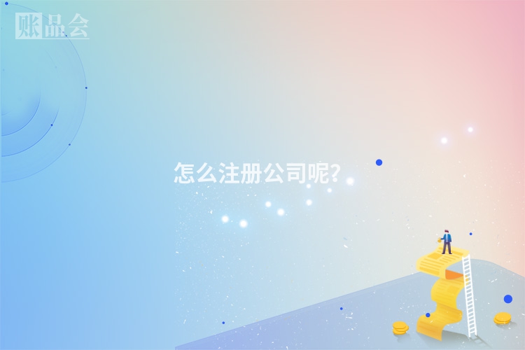 怎么注册公司呢？