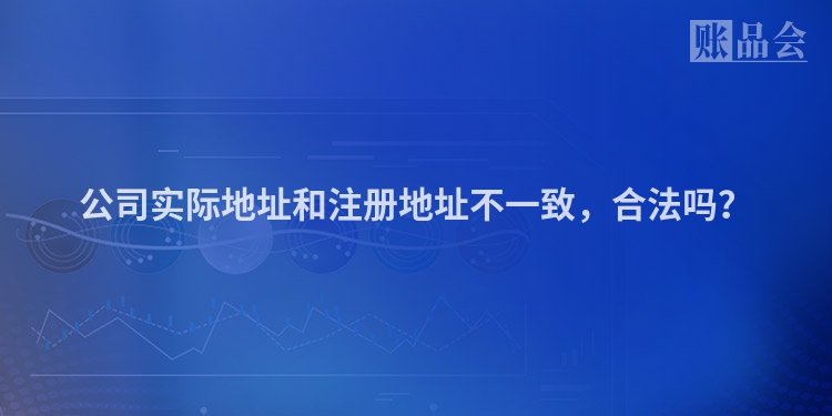 公司实际地址和注册地址不一致，合法吗？