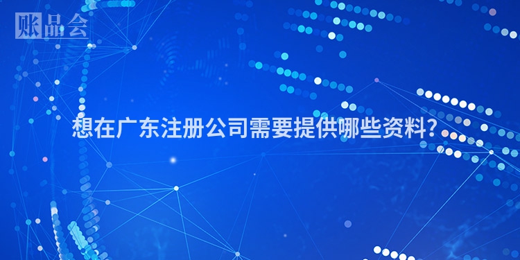 想在广东注册公司需要提供哪些资料？