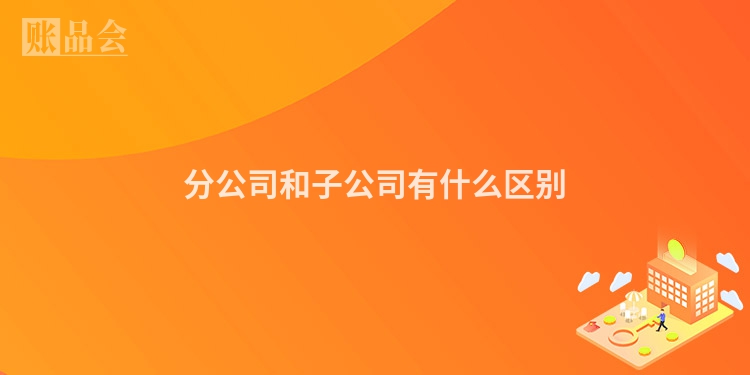 分公司和子公司有什么区别