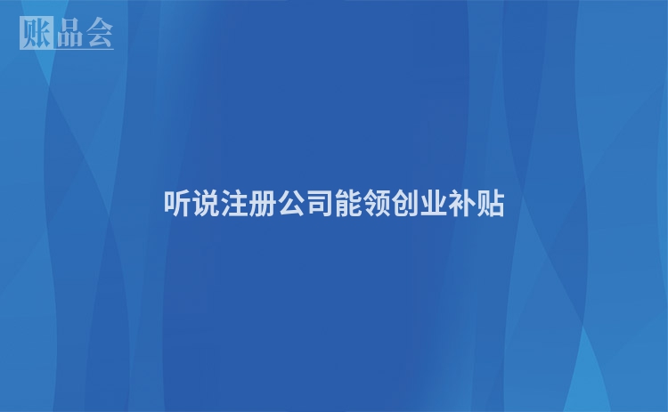 听说注册公司能领创业补贴