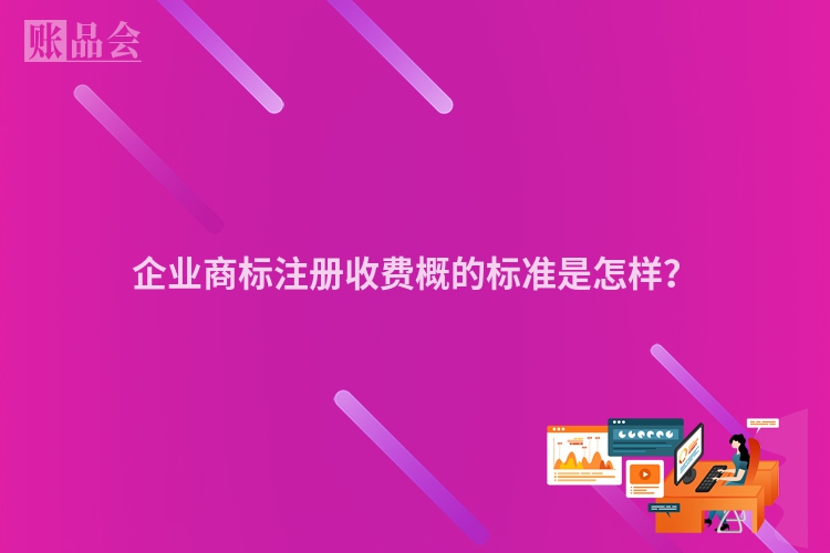 企业商标注册收费概的标准是怎样？