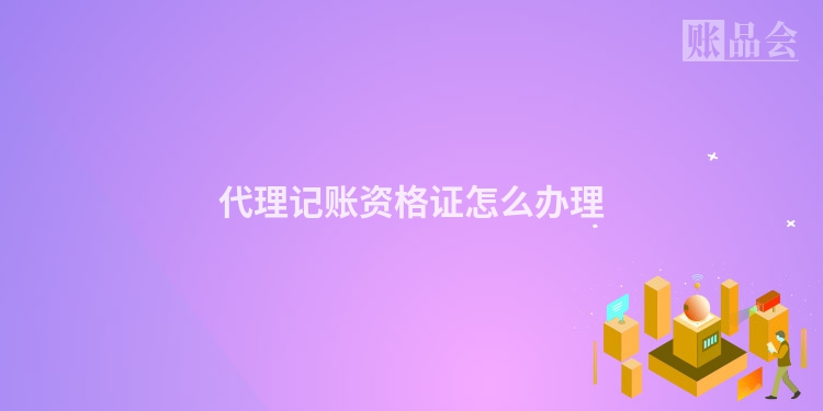代理记账资格证怎么办理
