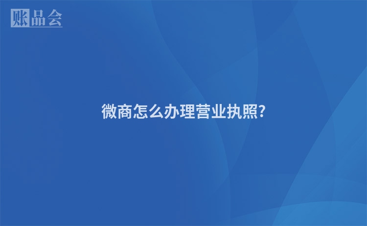 微商怎么办理营业执照?