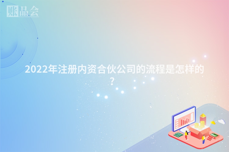 2022年注册内资合伙公司的流程是怎样的？