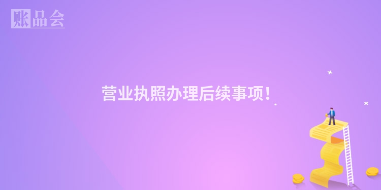 营业执照办理后续事项！