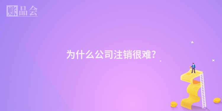 为什么公司注销很难?