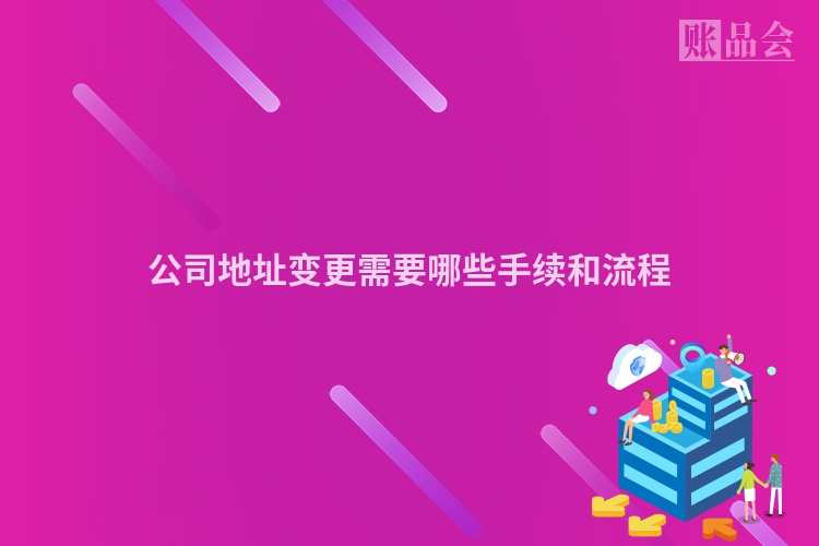 公司地址变更需要哪些手续和流程