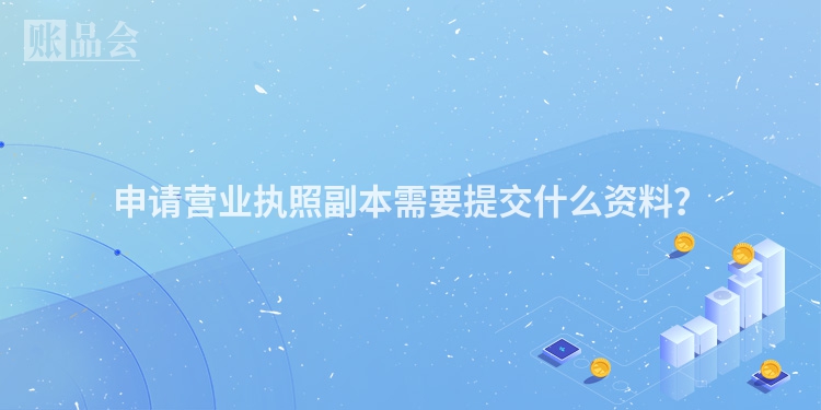 申请营业执照副本需要提交什么资料？