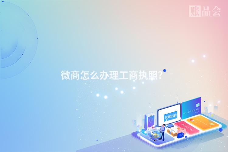 微商怎么办理工商执照？