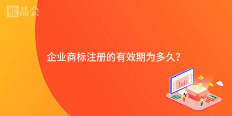 企业商标注册的有效期为多久？