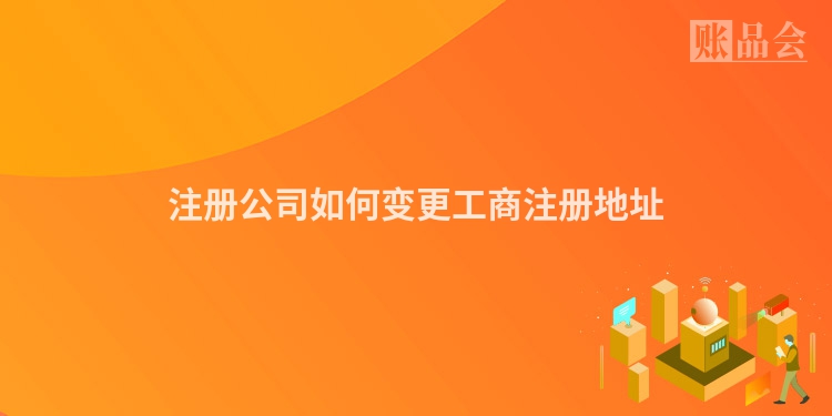 注册公司如何变更工商注册地址