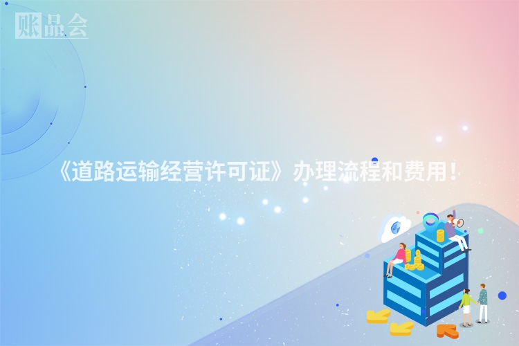 《道路运输经营许可证》办理流程和费用！
