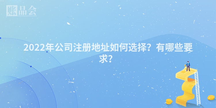 2022年公司注册地址如何选择？有哪些要求？