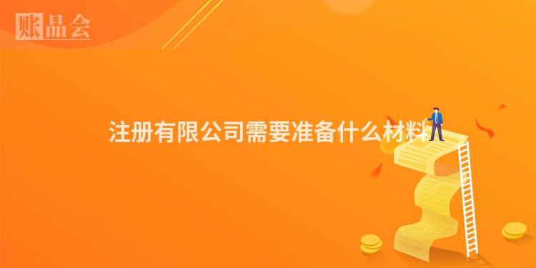 注册有限公司需要准备什么材料