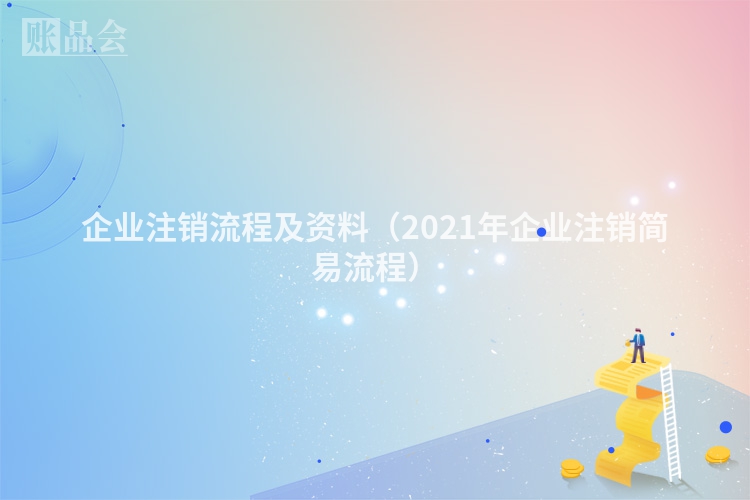 企业注销流程及资料（2021年企业注销简易流程）