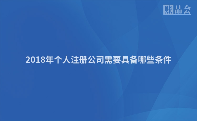2018年个人注册公司需要具备哪些条件