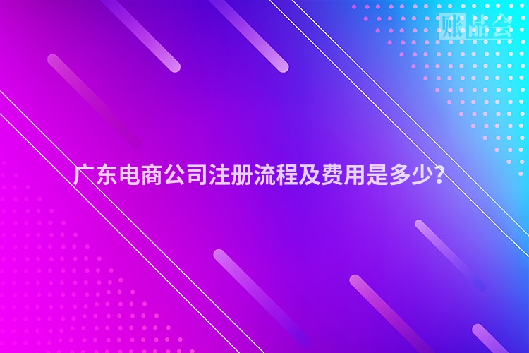 广东电商公司注册流程及费用是多少？