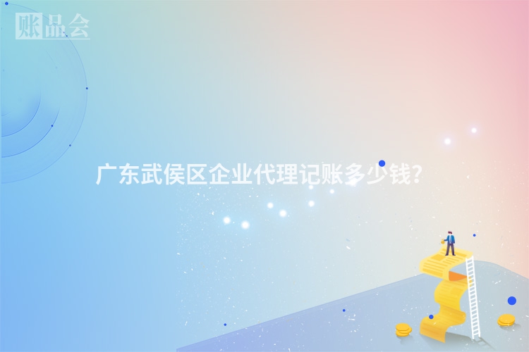 广东武侯区企业代理记账多少钱？