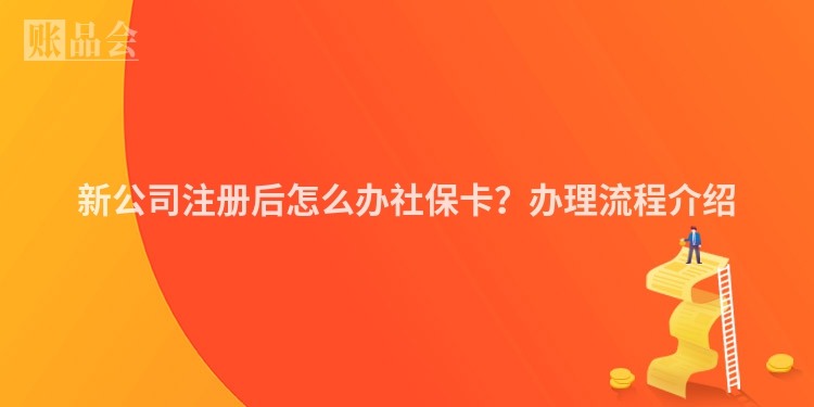 新公司注册后怎么办社保卡？办理流程介绍