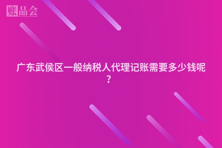 广东武侯区一般纳税人代理记账需要多少钱呢？