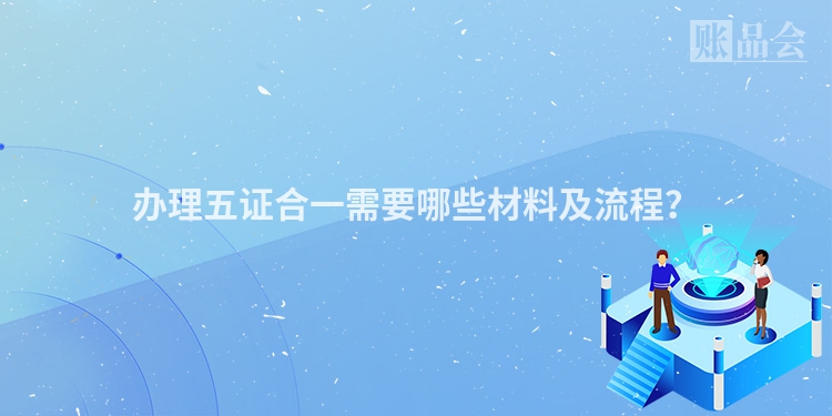 办理五证合一需要哪些材料及流程？