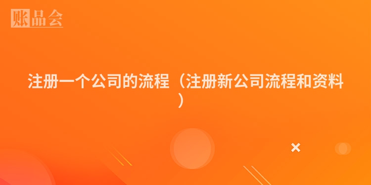 注册一个公司的流程（注册新公司流程和资料）