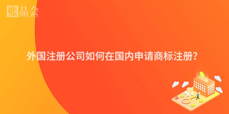 外国注册公司如何在国内申请商标注册？